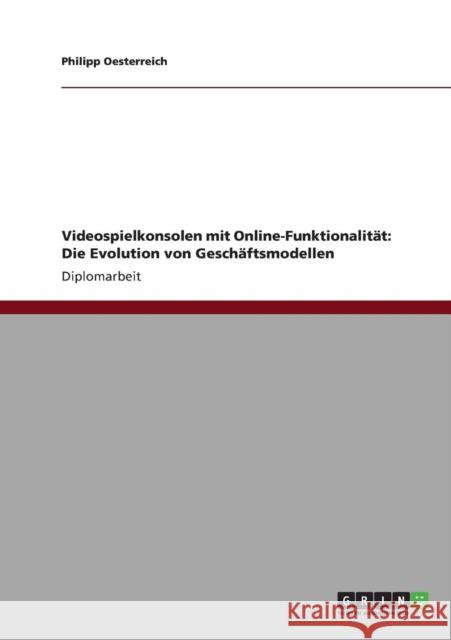 Videospielkonsolen mit Online-Funktionalität: Die Evolution von Geschäftsmodellen Oesterreich, Philipp 9783640894642