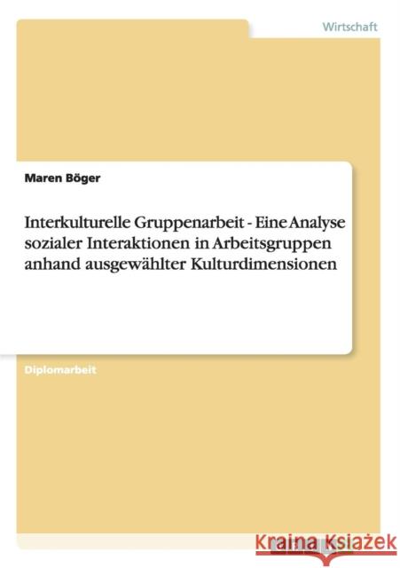 Interkulturelle Gruppenarbeit - Eine Analyse sozialer Interaktionen in Arbeitsgruppen anhand ausgewählter Kulturdimensionen Böger, Maren 9783640894710 Grin Verlag