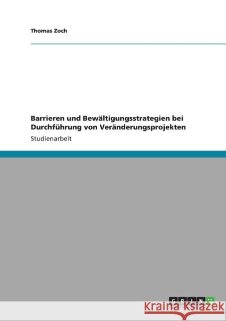 Barrieren und Bewältigungsstrategien bei Durchführung von Veränderungsprojekten Zoch, Thomas 9783640895786 Grin Verlag