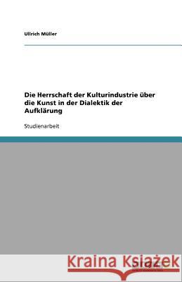 Die Herrschaft Der Kulturindustrie  ber Die Kunst in Der Dialektik Der Aufkl rung Ullrich M 9783640896080 Grin Verlag