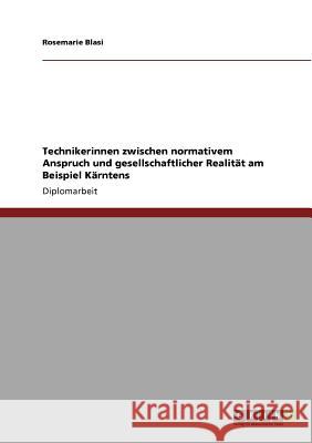 Technikerinnen zwischen normativem Anspruch und gesellschaftlicher Realität am Beispiel Kärntens Blasi, Rosemarie 9783640896783 Grin Verlag
