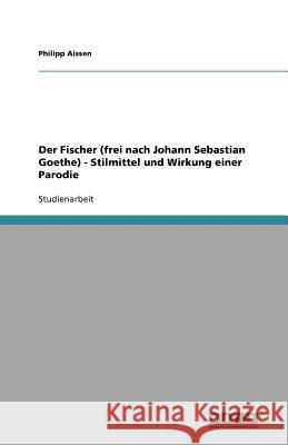 Der Fischer (frei nach Johann Sebastian Goethe) - Stilmittel und Wirkung einer Parodie Philipp Aissen 9783640896813