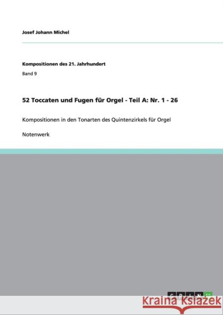 52 Toccaten und Fugen für Orgel - Teil A: Nr. 1 - 26: Kompositionen in den Tonarten des Quintenzirkels für Orgel Michel, Josef Johann 9783640897551