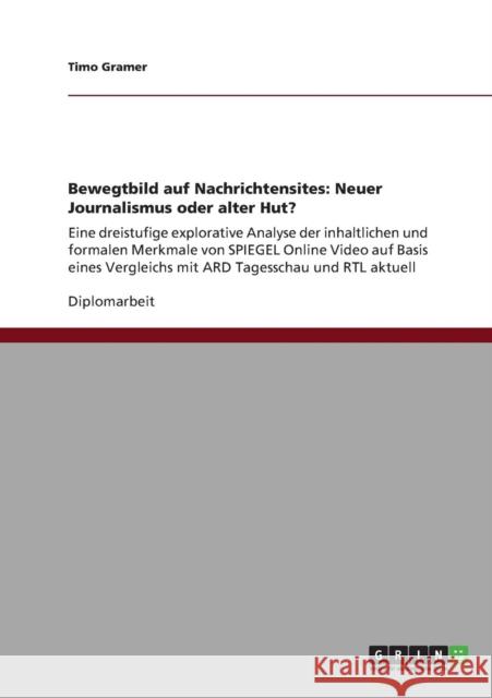 Bewegtbild auf Nachrichtensites: Neuer Journalismus oder alter Hut?: Eine dreistufige explorative Analyse der inhaltlichen und formalen Merkmale von S Gramer, Timo 9783640898213