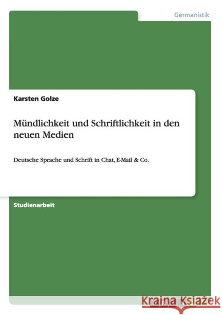Mündlichkeit und Schriftlichkeit in den neuen Medien: Deutsche Sprache und Schrift in Chat, E-Mail & Co. Golze, Karsten 9783640899074 Grin Verlag