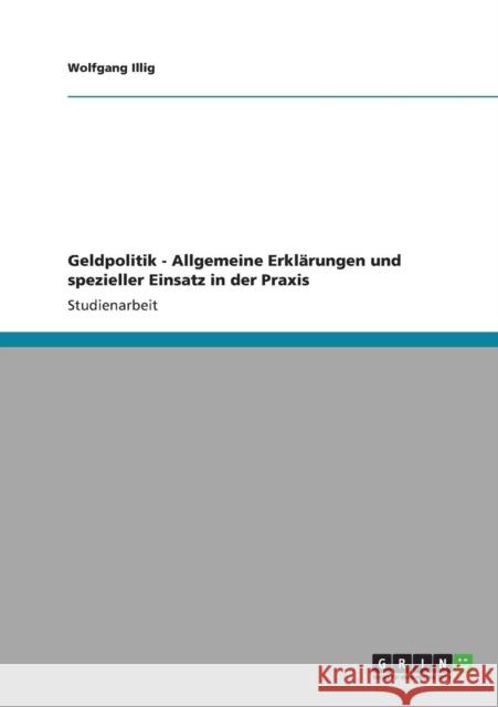 Geldpolitik - Allgemeine Erklärungen und spezieller Einsatz in der Praxis Illig, Wolfgang 9783640900022 Grin Verlag