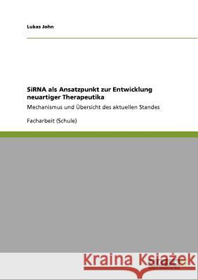 SiRNA als Ansatzpunkt zur Entwicklung neuartiger Therapeutika: Mechanismus und Übersicht des aktuellen Standes John, Lukas 9783640900329 Grin Verlag