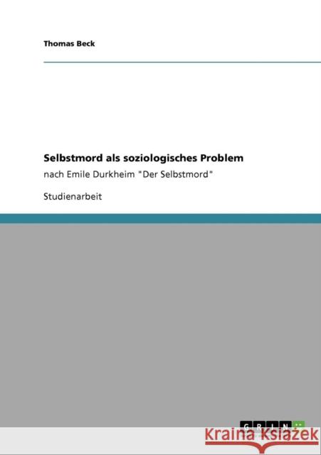Selbstmord als soziologisches Problem: nach Emile Durkheim Der Selbstmord Beck, Thomas 9783640900640 Grin Verlag
