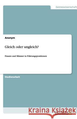 Gleich oder ungleich? : Frauen und Männer in Führungspositionen Manuela G 9783640901050