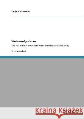 Vietnam-Syndrom: Die Parallelen zwischen Vietnamkrieg und Irakkrieg Weizemann, Tanja 9783640901647