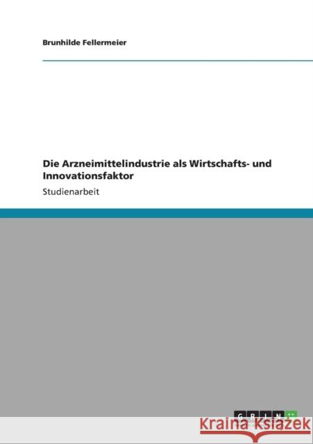 Die Arzneimittelindustrie als Wirtschafts- und Innovationsfaktor Brunhilde Fellermeier 9783640901708