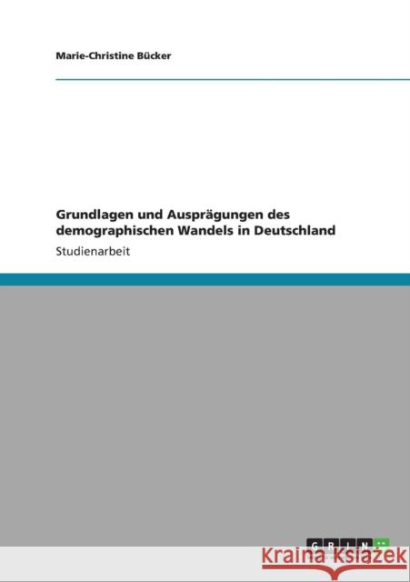 Grundlagen und Ausprägungen des demographischen Wandels in Deutschland Bücker, Marie-Christine 9783640902590 Grin Verlag