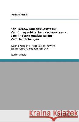 Karl Tornow und das Gesetz zur Verhütung erbkranken Nachwuchses - Eine kritische Analyse seiner Veröffentlichungen. : Welche Position vertritt Karl Tornow im Zusammenhang mit dem GzVeN? Thomas Kreuder 9783640902880 Grin Verlag