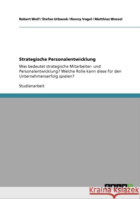 Strategische Personalentwicklung. Bedeutung und deren Rolle für den Unternehmenserfolg Wolf, Robert 9783640902941