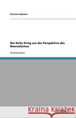 Der Kalte Krieg aus der Perspektive des Neorealismus Christian S 9783640903801 Grin Verlag