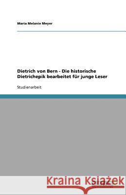 Dietrich von Bern - Die historische Dietrichepik bearbeitet für junge Leser Maria Melanie Meyer 9783640904358 Grin Verlag