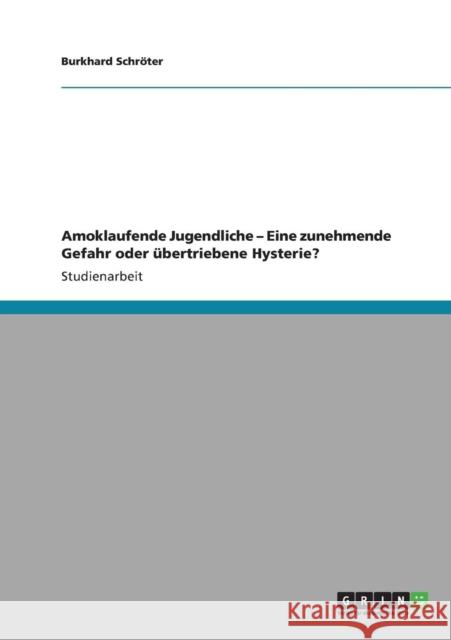 Amoklaufende Jugendliche - Eine zunehmende Gefahr oder übertriebene Hysterie? Schröter, Burkhard 9783640904464 Grin Verlag