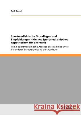 Sportmedizinische Grundlagen und Empfehlungen - Kleines Sportmedizinisches Repetitorium für die Praxis: Teil 2: Sportmedizinische Aspekte des Training Gassel, Rolf 9783640904914