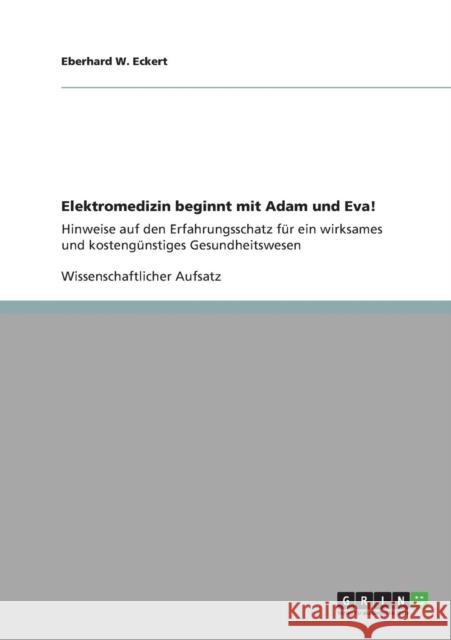 Elektromedizin beginnt mit Adam und Eva! Hinweise auf den Erfahrungsschatz für ein wirksames und kostengünstiges Gesundheitswesen Eckert, Eberhard W. 9783640904921 Grin Verlag