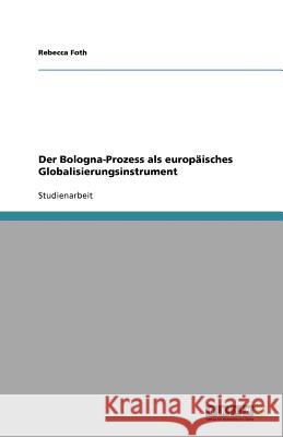 Der Bologna-Prozess als europäisches Globalisierungsinstrument Rebecca Foth 9783640905461 Grin Verlag