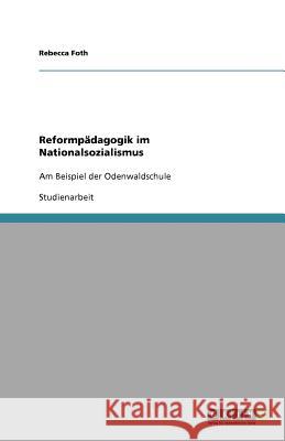 Reformpädagogik im Nationalsozialismus : Am Beispiel der Odenwaldschule Rebecca Foth 9783640905485 Grin Verlag