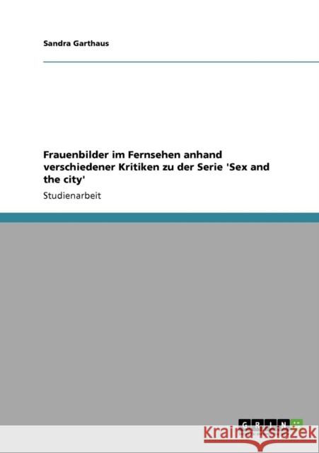 Frauenbilder im Fernsehen anhand verschiedener Kritiken zu der Serie 'Sex and the city' Sandra Garthaus 9783640906215 Grin Verlag
