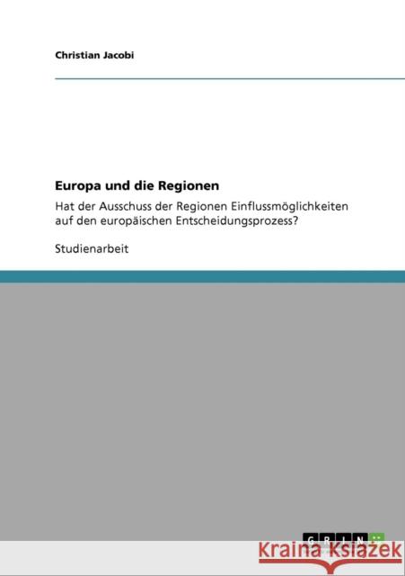 Europa und die Regionen: Hat der Ausschuss der Regionen Einflussmöglichkeiten auf den europäischen Entscheidungsprozess? Jacobi, Christian 9783640908011 Grin Verlag