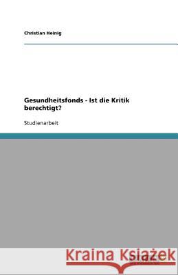 Gesundheitsfonds - Ist die Kritik berechtigt? Christian Heinig 9783640908462 Grin Verlag