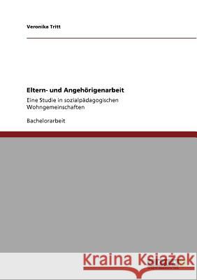 Eltern- und Angehörigenarbeit: Eine Studie in sozialpädagogischen Wohngemeinschaften Tritt, Veronika 9783640908578