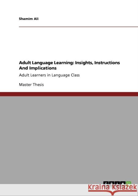 Adult Language Learning: Insights, Instructions And Implications: Adult Learners in Language Class Ali, Shamim 9783640908806