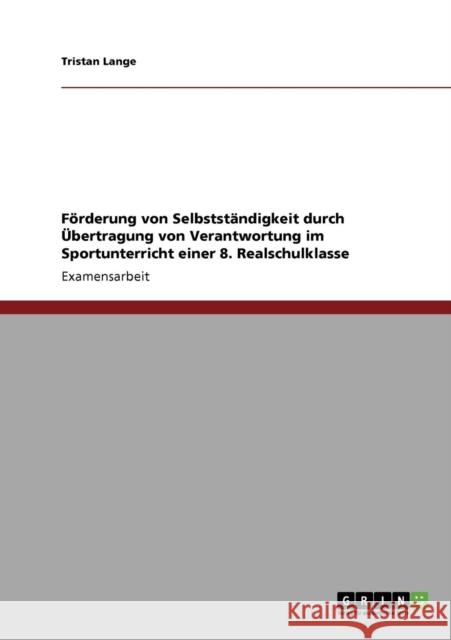 Förderung von Selbstständigkeit durch Übertragung von Verantwortung im Sportunterricht einer 8. Realschulklasse Lange, Tristan 9783640909674