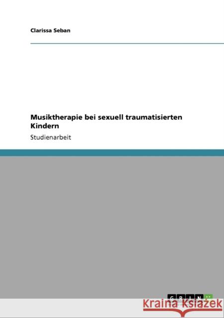 Musiktherapie bei sexuell traumatisierten Kindern Clarissa Seban 9783640909735