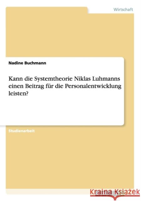 Kann die Systemtheorie Niklas Luhmanns einen Beitrag für die Personalentwicklung leisten? Buchmann, Nadine 9783640909926