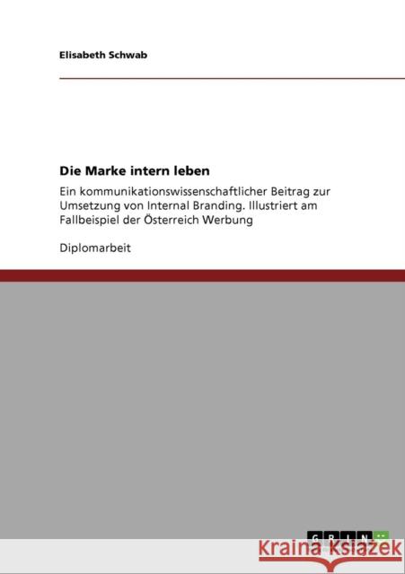Die Marke intern leben: Ein kommunikationswissenschaftlicher Beitrag zur Umsetzung von Internal Branding. Illustriert am Fallbeispiel der Öste Schwab, Elisabeth 9783640914371 Grin Verlag