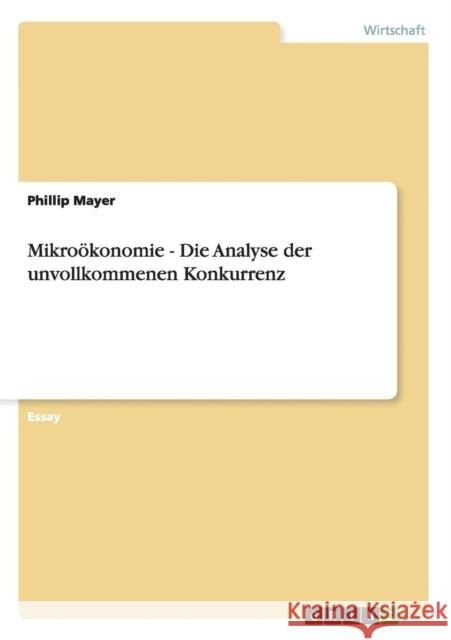 Mikroökonomie - Die Analyse der unvollkommenen Konkurrenz Mayer, Phillip 9783640914692 Grin Verlag