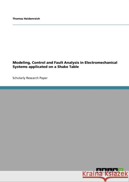 Modeling, Control and Fault Analysis in Electromechanical Systems applicated on a Shake Table Thomas Heidenreich   9783640914814