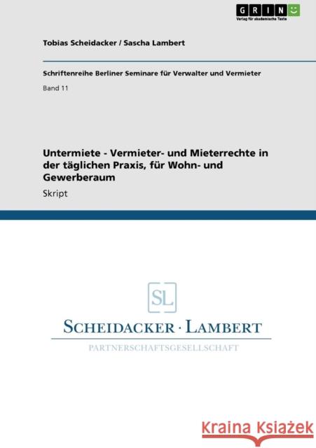 Untermiete - Vermieter- und Mieterrechte in der täglichen Praxis, für Wohn- und Gewerberaum Scheidacker, Tobias 9783640916122 Grin Verlag