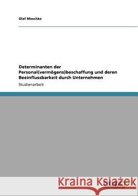 Determinanten der Personal(vermögens)beschaffung und deren Beeinflussbarkeit durch Unternehmen Olaf Meschke 9783640916207 Grin Verlag