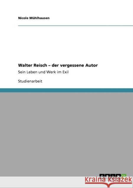 Walter Reisch - der vergessene Autor: Sein Leben und Werk im Exil Mühlhausen, Nicole 9783640916214 Grin Verlag