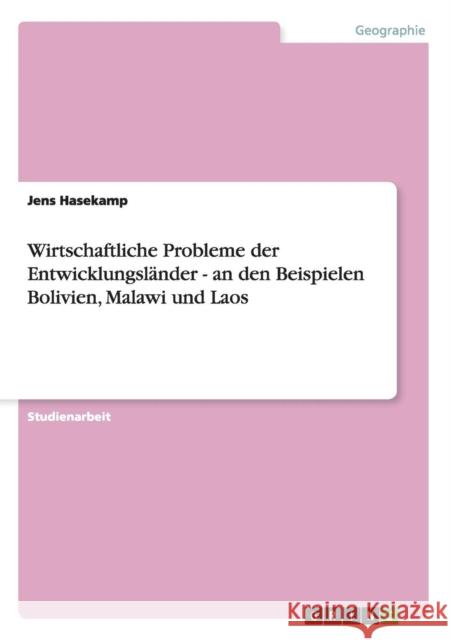 Wirtschaftliche Probleme der Entwicklungsländer - an den Beispielen Bolivien, Malawi und Laos Hasekamp, Jens 9783640916986