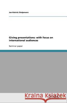 Giving presentations: with focus on international audiences Jan-Patrick Stolpmann   9783640917587 GRIN Verlag oHG