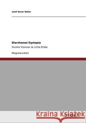 Dierchomai Dystopia. Dunkle Visionen & Lichte Bilder Daller, Josef Xaver 9783640918034 Grin Verlag