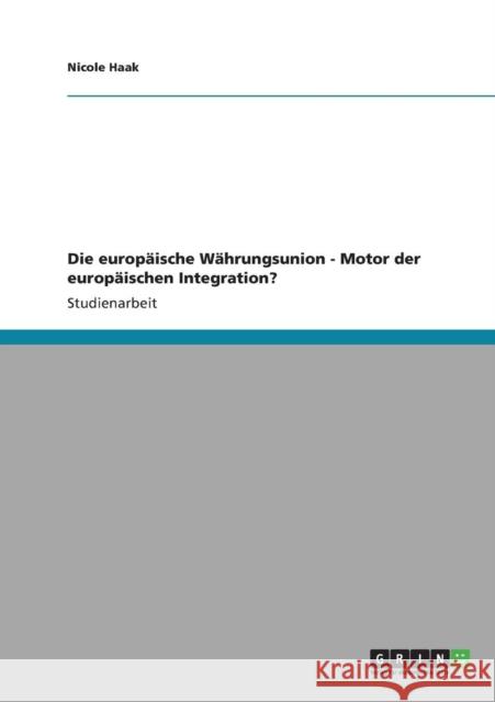 Die europäische Währungsunion - Motor der europäischen Integration? Haak, Nicole 9783640918157 Grin Verlag