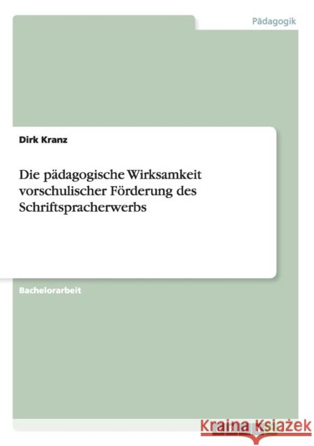 Die pädagogische Wirksamkeit vorschulischer Förderung des Schriftspracherwerbs Kranz, Dirk 9783640919390