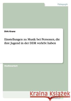 Einstellungen zu Musik bei Personen, die ihre Jugend in der DDR verlebt haben Dirk Kranz 9783640919710