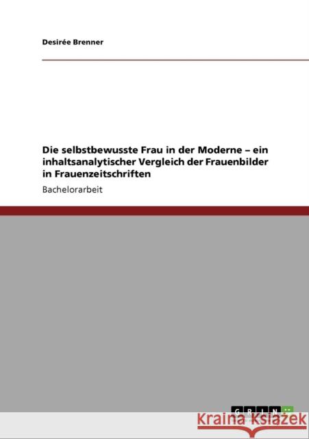 Die selbstbewusste Frau in der Moderne - ein inhaltsanalytischer Vergleich der Frauenbilder in Frauenzeitschriften Desir E. Brenner 9783640920426