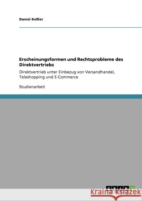 Erscheinungsformen und Rechtsprobleme des Direktvertriebs: Direktvertrieb unter Einbezug von Versandhandel, Teleshopping und E-Commerce Keßler, Daniel 9783640920730 Grin Verlag