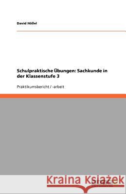 Schulpraktische UEbungen : Sachkunde in der Klassenstufe 3 David H 9783640921409 Grin Verlag