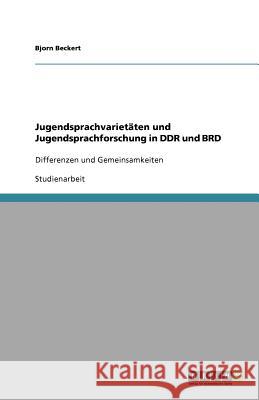 Jugendsprachvarietäten und Jugendsprachforschung in DDR und BRD : Differenzen und Gemeinsamkeiten Bjorn Beckert 9783640921782