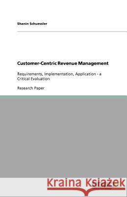 Customer-Centric Revenue Management : Requirements, Implementation, Application - a Critical Evaluation Shanin Schuessler   9783640921799 GRIN Verlag oHG